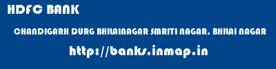 HDFC BANK  CHANDIGARH DURG BHILAINAGAR SMRITI NAGAR, BHILAI NAGAR  banks information 